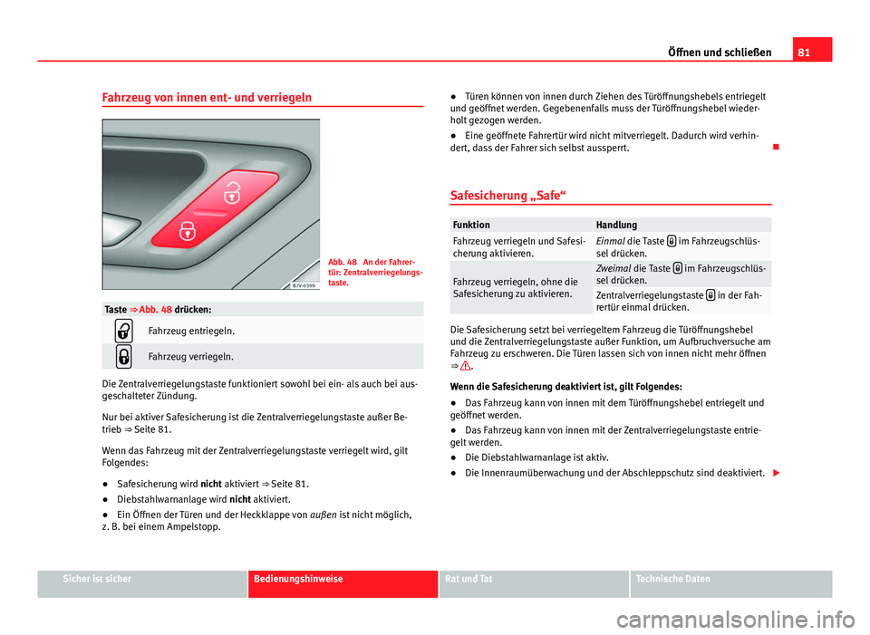 Seat Alhambra 2014 Betriebsanleitung (in German) 81
Öffnen und schließen
Fahrzeug von innen ent- und verriegeln
Abb. 48 An der Fahrer-
tür: Zentralverriegelungs-
taste.
Taste ⇒ Abb. 48 drücken:
Fahrzeug entriegeln.
Fahrzeug verriegeln Seat Alhambra 2014 Betriebsanleitung (in German) 81
Öffnen und schließen
Fahrzeug von innen ent- und verriegeln
Abb. 48 An der Fahrer-
tür: Zentralverriegelungs-
taste.
Taste ⇒ Abb. 48 drücken:
Fahrzeug entriegeln.
Fahrzeug verriegeln