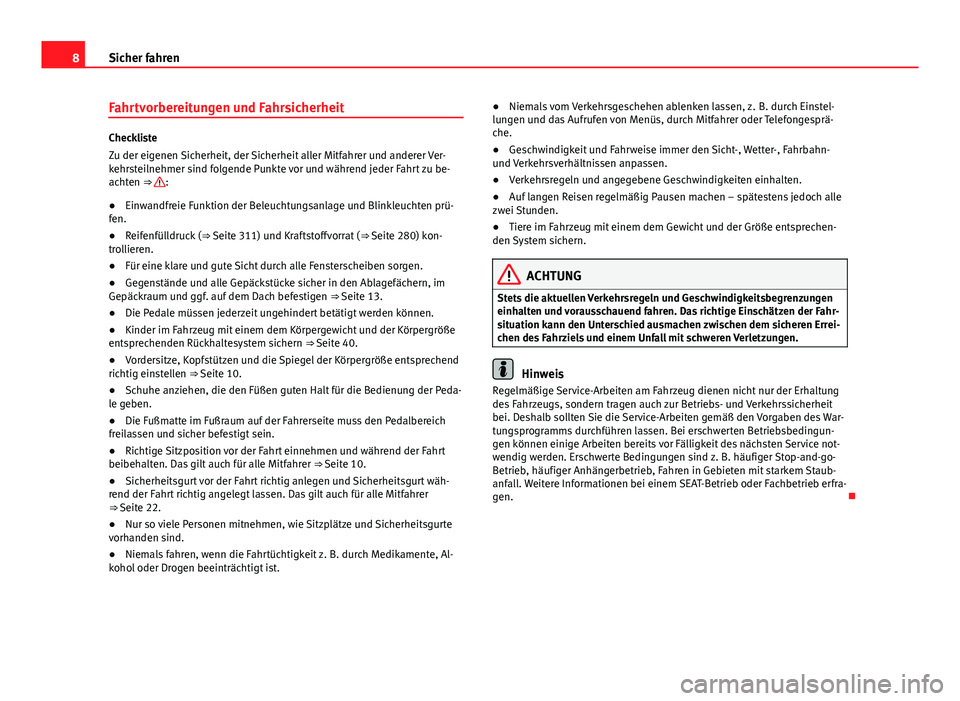 Seat Alhambra 2014  Betriebsanleitung (in German) 8Sicher fahren
Fahrtvorbereitungen und Fahrsicherheit
Checkliste
Zu der eigenen Sicherheit, der Sicherheit aller Mitfahrer und anderer Ver-
kehrsteilnehmer sind folgende Punkte vor und während jeder 