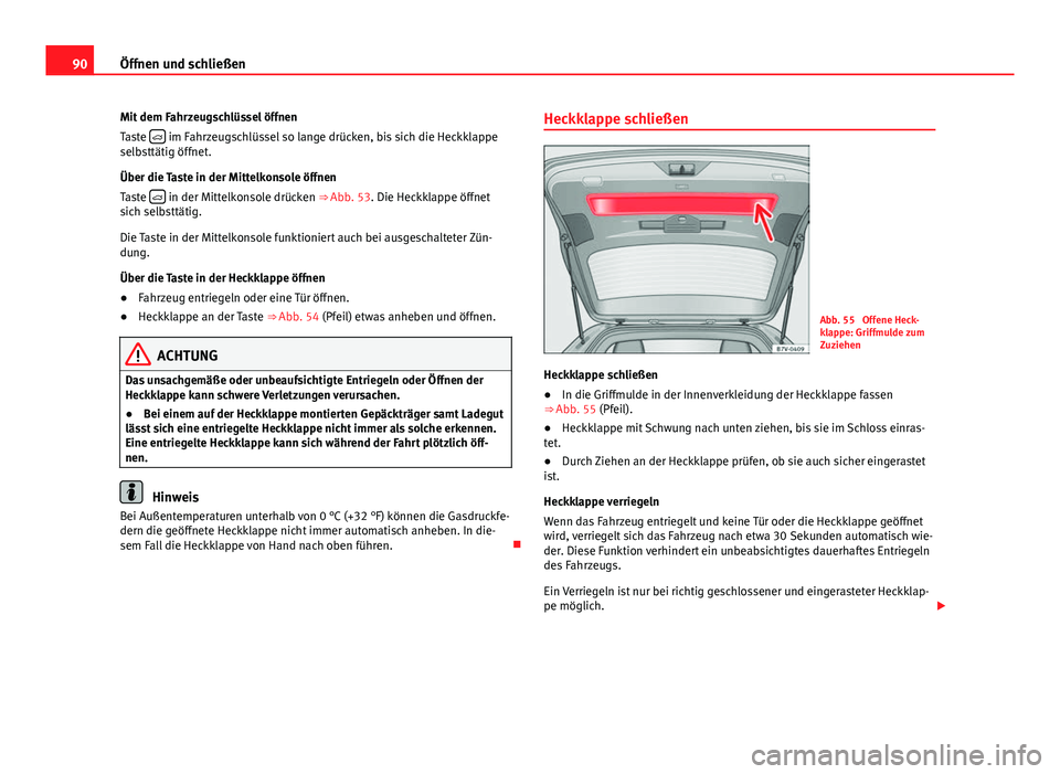 Seat Alhambra 2014 Betriebsanleitung (in German) 90Öffnen und schließen
Mit dem Fahrzeugschlüssel öffnen
Taste
im Fahrzeugschlüssel so lange drücken, bis sich die Heckklappe
selbsttätig öffnet.
Über die Taste in der Mittelkonsole öffn Seat Alhambra 2014 Betriebsanleitung (in German) 90Öffnen und schließen
Mit dem Fahrzeugschlüssel öffnen
Taste
im Fahrzeugschlüssel so lange drücken, bis sich die Heckklappe
selbsttätig öffnet.
Über die Taste in der Mittelkonsole öffn