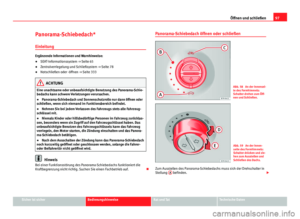 Seat Alhambra 2014 Betriebsanleitung (in German) 97
Öffnen und schließen
Panorama-Schiebedach*
Einleitung
Ergänzende Informationen und Warnhinweise:
● SEAT-Informationssystem ⇒ Seite 65
● Zentralverriegelung und Schließsystem ⇒ Seit Seat Alhambra 2014 Betriebsanleitung (in German) 97
Öffnen und schließen
Panorama-Schiebedach*
Einleitung
Ergänzende Informationen und Warnhinweise:
● SEAT-Informationssystem ⇒ Seite 65
● Zentralverriegelung und Schließsystem ⇒ Seit