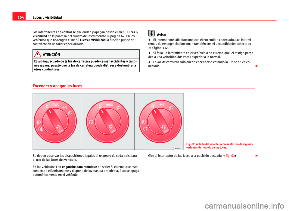 Seat Alhambra 2014 Manual del propietario (in Spanish) 104Luces y visibilidad
Los intermitentes de control se encienden y apagan desde el menú Luces &
Visibilidad en la pantalla del cuadro de instrumentos ⇒ página 67. En los
vehículos que no teng Seat Alhambra 2014 Manual del propietario (in Spanish) 104Luces y visibilidad
Los intermitentes de control se encienden y apagan desde el menú Luces &
Visibilidad en la pantalla del cuadro de instrumentos ⇒ página 67. En los
vehículos que no teng