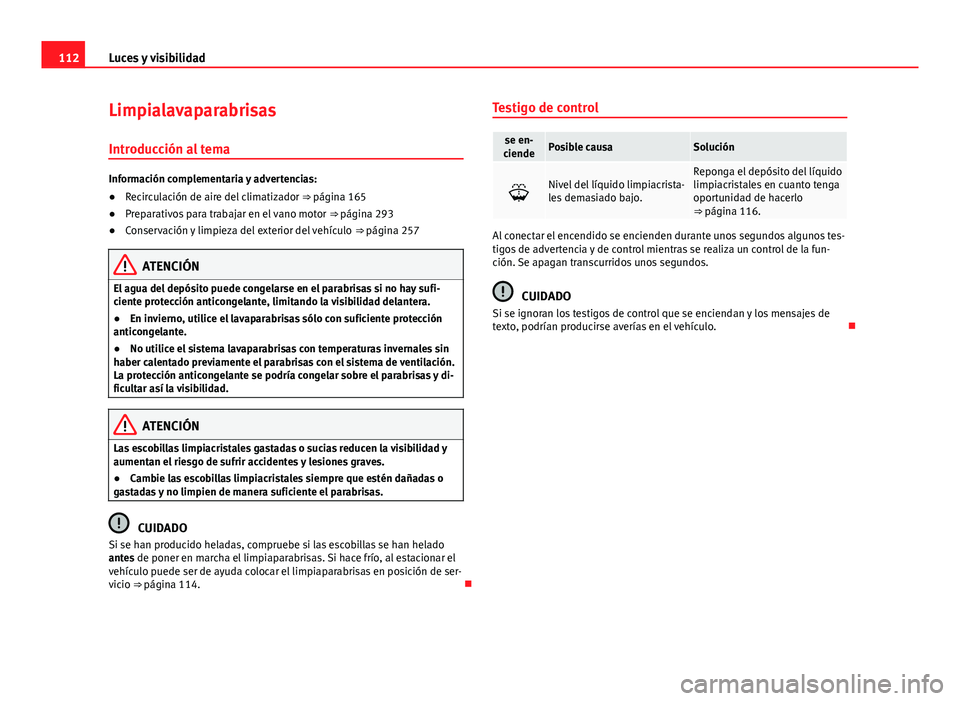 Seat Alhambra 2014 Manual del propietario (in Spanish) 112Luces y visibilidad
Limpialavaparabrisas
Introducción al tema
Información complementaria y advertencias:
● Recirculación de aire del climatizador ⇒ página 165
● Preparativos para traba Seat Alhambra 2014 Manual del propietario (in Spanish) 112Luces y visibilidad
Limpialavaparabrisas
Introducción al tema
Información complementaria y advertencias:
● Recirculación de aire del climatizador ⇒ página 165
● Preparativos para traba