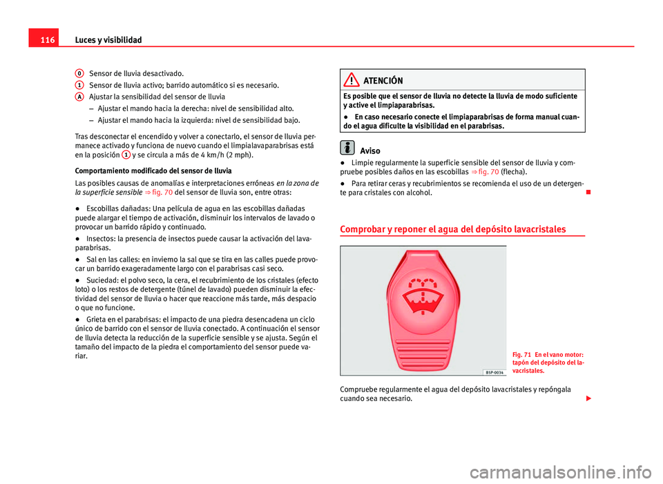 Seat Alhambra 2014 Manual del propietario (in Spanish) 116Luces y visibilidad
Sensor de lluvia desactivado.
Sensor de lluvia activo; barrido automático si es necesario.
Ajustar la sensibilidad del sensor de lluvia
–Ajustar el mando hacia la derecha: ni Seat Alhambra 2014 Manual del propietario (in Spanish) 116Luces y visibilidad
Sensor de lluvia desactivado.
Sensor de lluvia activo; barrido automático si es necesario.
Ajustar la sensibilidad del sensor de lluvia
–Ajustar el mando hacia la derecha: ni