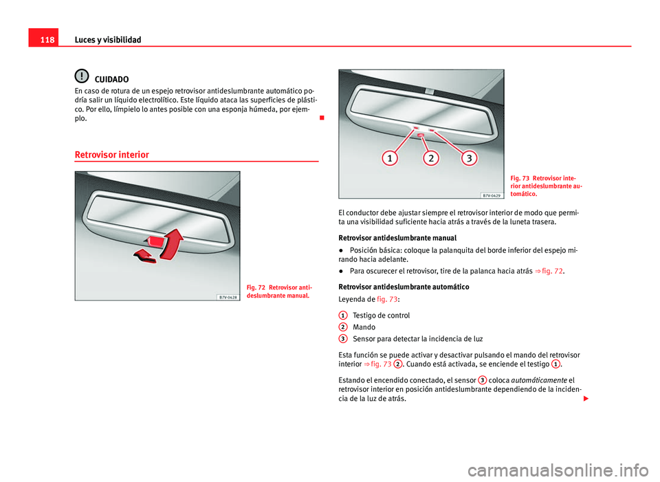 Seat Alhambra 2014 Manual del propietario (in Spanish) 118Luces y visibilidad
CUIDADO
En caso de rotura de un espejo retrovisor antideslumbrante automático po-
dría salir un líquido electrolítico. Este líquido ataca las superficies de plásti-
co. Po Seat Alhambra 2014 Manual del propietario (in Spanish) 118Luces y visibilidad
CUIDADO
En caso de rotura de un espejo retrovisor antideslumbrante automático po-
dría salir un líquido electrolítico. Este líquido ataca las superficies de plásti-
co. Po