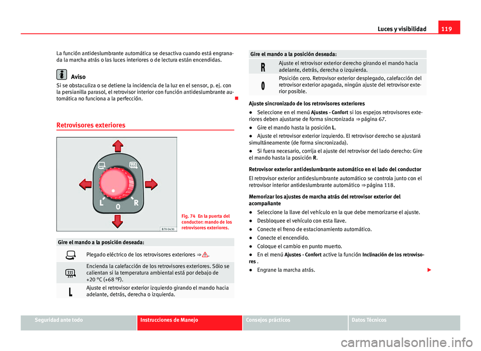 Seat Alhambra 2014 Manual del propietario (in Spanish) 119
Luces y visibilidad
La función antideslumbrante automática se desactiva cuando está engrana-
da la marcha atrás o las luces interiores o de lectura están encendidas.
Aviso
Si se obstaculiza o Seat Alhambra 2014 Manual del propietario (in Spanish) 119
Luces y visibilidad
La función antideslumbrante automática se desactiva cuando está engrana-
da la marcha atrás o las luces interiores o de lectura están encendidas.
Aviso
Si se obstaculiza o