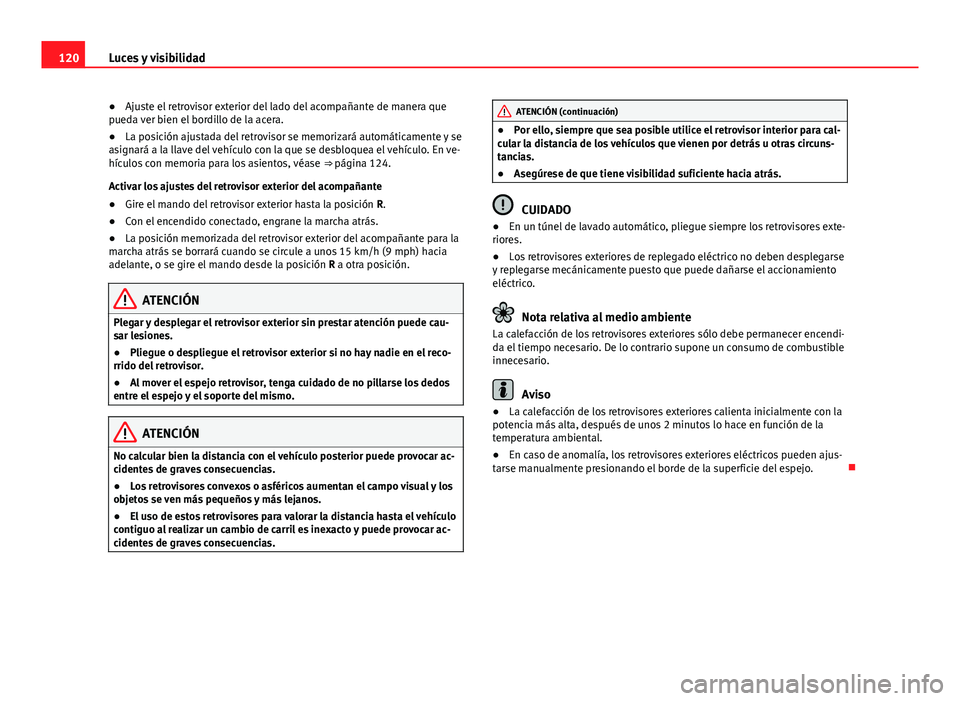 Seat Alhambra 2014 Manual del propietario (in Spanish) 120Luces y visibilidad
● Ajuste el retrovisor exterior del lado del acompañante de manera que
pueda ver bien el bordillo de la acera.
● La posición ajustada del retrovisor se memorizará automá Seat Alhambra 2014 Manual del propietario (in Spanish) 120Luces y visibilidad
● Ajuste el retrovisor exterior del lado del acompañante de manera que
pueda ver bien el bordillo de la acera.
● La posición ajustada del retrovisor se memorizará automá