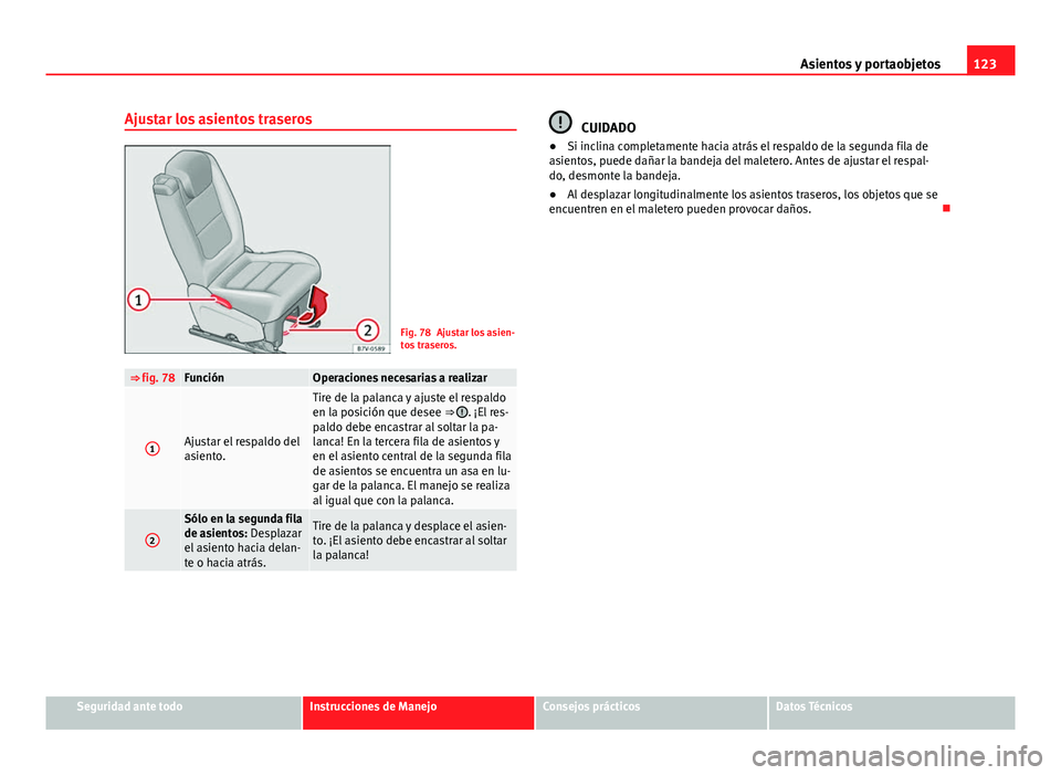 Seat Alhambra 2014 Manual del propietario (in Spanish) 123
Asientos y portaobjetos
Ajustar los asientos traseros
Fig. 78 Ajustar los asien-
tos traseros.
⇒ fig. 78FunciónOperaciones necesarias a realizar
1Ajustar el respaldo del
asiento.
Tire de la p Seat Alhambra 2014 Manual del propietario (in Spanish) 123
Asientos y portaobjetos
Ajustar los asientos traseros
Fig. 78 Ajustar los asien-
tos traseros.
⇒ fig. 78FunciónOperaciones necesarias a realizar
1Ajustar el respaldo del
asiento.
Tire de la p