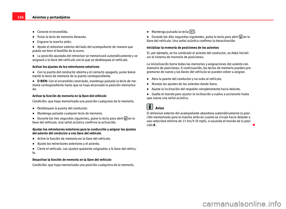 Seat Alhambra 2014 Manual del propietario (in Spanish) 126Asientos y portaobjetos
● Conecte el encendido.
● Pulse la tecla de memoria deseada.
● Engrane la marcha atrás.
● Ajuste el retrovisor exterior del lado del acompañante de manera que
pued Seat Alhambra 2014 Manual del propietario (in Spanish) 126Asientos y portaobjetos
● Conecte el encendido.
● Pulse la tecla de memoria deseada.
● Engrane la marcha atrás.
● Ajuste el retrovisor exterior del lado del acompañante de manera que
pued
