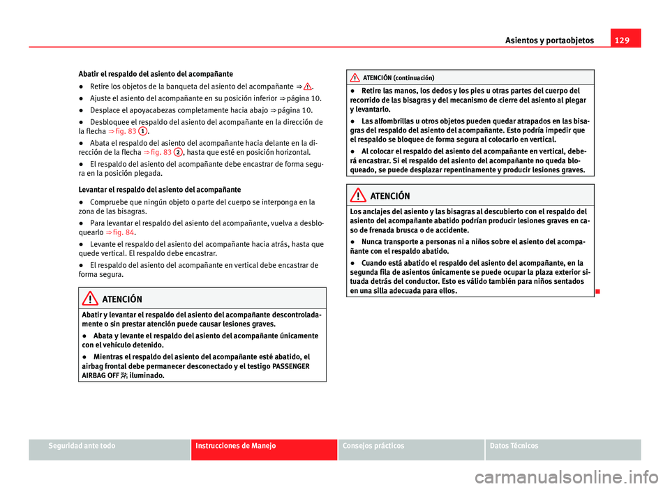 Seat Alhambra 2014 Manual del propietario (in Spanish) 129
Asientos y portaobjetos
Abatir el respaldo del asiento del acompañante
● Retire los objetos de la banqueta del asiento del acompañante ⇒
.
● Ajuste el asiento del acompañante en su po Seat Alhambra 2014 Manual del propietario (in Spanish) 129
Asientos y portaobjetos
Abatir el respaldo del asiento del acompañante
● Retire los objetos de la banqueta del asiento del acompañante ⇒
.
● Ajuste el asiento del acompañante en su po