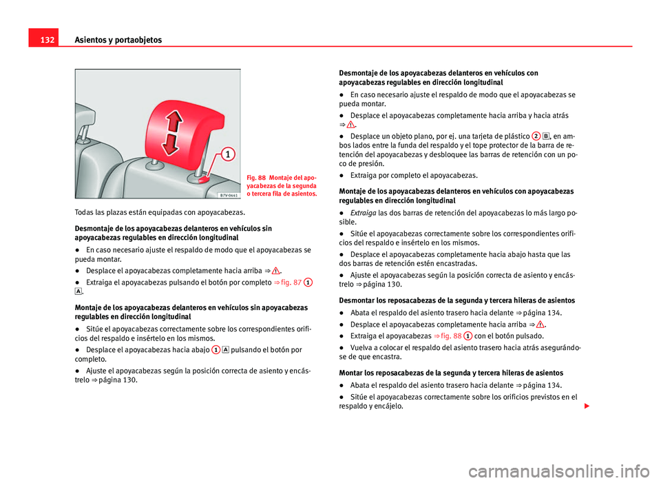 Seat Alhambra 2014 Manual del propietario (in Spanish) 132Asientos y portaobjetos
Fig. 88 Montaje del apo-
yacabezas de la segunda
o tercera fila de asientos.
Todas las plazas están equipadas con apoyacabezas.
Desmontaje de los apoyacabezas delanteros en Seat Alhambra 2014 Manual del propietario (in Spanish) 132Asientos y portaobjetos
Fig. 88 Montaje del apo-
yacabezas de la segunda
o tercera fila de asientos.
Todas las plazas están equipadas con apoyacabezas.
Desmontaje de los apoyacabezas delanteros en