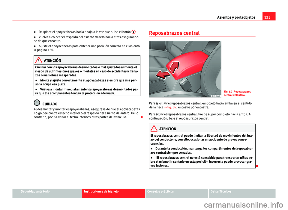 Seat Alhambra 2014 Manual del propietario (in Spanish) 133
Asientos y portaobjetos
● Desplace el apoyacabezas hacia abajo a la vez que pulsa el botón 1
.
● Vuelva a colocar el respaldo del asiento trasero hacia atrás asegurándo-
se de que encastra Seat Alhambra 2014 Manual del propietario (in Spanish) 133
Asientos y portaobjetos
● Desplace el apoyacabezas hacia abajo a la vez que pulsa el botón 1
.
● Vuelva a colocar el respaldo del asiento trasero hacia atrás asegurándo-
se de que encastra
