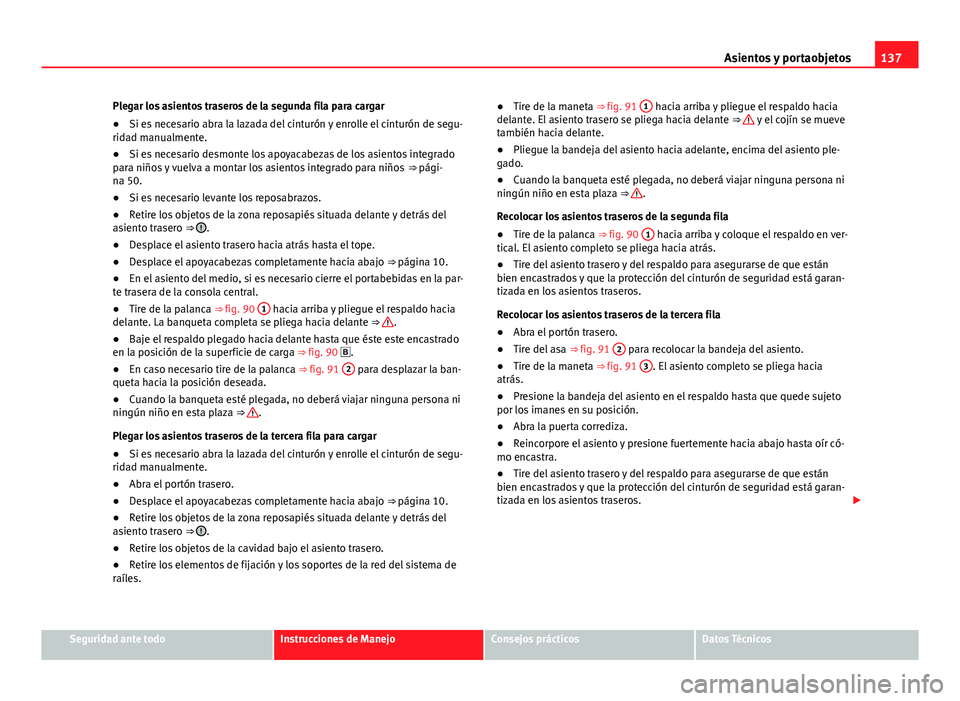 Seat Alhambra 2014 Manual del propietario (in Spanish) 137
Asientos y portaobjetos
Plegar los asientos traseros de la segunda fila para cargar
● Si es necesario abra la lazada del cinturón y enrolle el cinturón de segu-
ridad manualmente.
● Si es ne Seat Alhambra 2014 Manual del propietario (in Spanish) 137
Asientos y portaobjetos
Plegar los asientos traseros de la segunda fila para cargar
● Si es necesario abra la lazada del cinturón y enrolle el cinturón de segu-
ridad manualmente.
● Si es ne