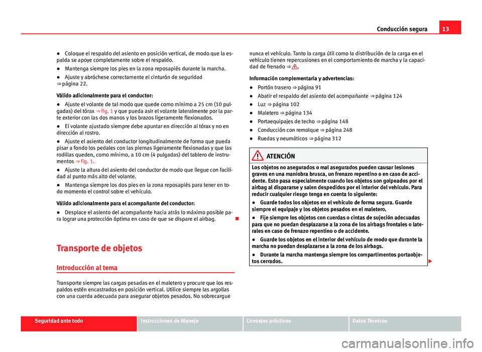 Seat Alhambra 2014  Manual del propietario (in Spanish) 13
Conducción segura
● Coloque el respaldo del asiento en posición vertical, de modo que la es-
palda se apoye completamente sobre el respaldo.
● Mantenga siempre los pies en la zona reposapiés Seat Alhambra 2014  Manual del propietario (in Spanish) 13
Conducción segura
● Coloque el respaldo del asiento en posición vertical, de modo que la es-
palda se apoye completamente sobre el respaldo.
● Mantenga siempre los pies en la zona reposapiés