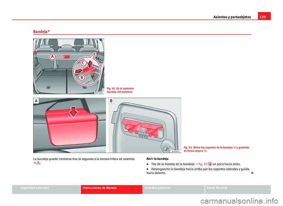 Seat Alhambra 2014 Manual del propietario (in Spanish) 139
Asientos y portaobjetos
Bandeja*
Fig. 92 En el maletero:
bandeja del maletero.
Fig. 93 Retire los soportes de la bandeja y guárdela
de forma segura .
La bandeja puede montarse tras la seg Seat Alhambra 2014 Manual del propietario (in Spanish) 139
Asientos y portaobjetos
Bandeja*
Fig. 92 En el maletero:
bandeja del maletero.
Fig. 93 Retire los soportes de la bandeja y guárdela
de forma segura .
La bandeja puede montarse tras la seg