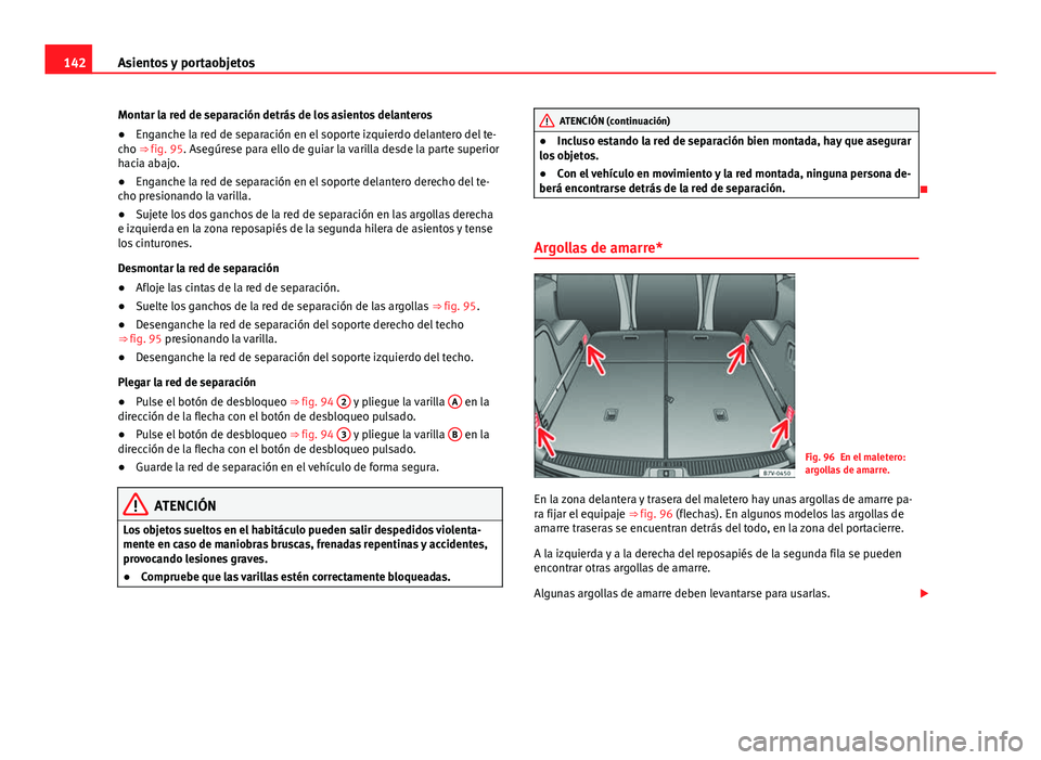 Seat Alhambra 2014 Manual del propietario (in Spanish) 142Asientos y portaobjetos
Montar la red de separación detrás de los asientos delanteros
● Enganche la red de separación en el soporte izquierdo delantero del te-
cho ⇒ fig. 95. Asegúrese p Seat Alhambra 2014 Manual del propietario (in Spanish) 142Asientos y portaobjetos
Montar la red de separación detrás de los asientos delanteros
● Enganche la red de separación en el soporte izquierdo delantero del te-
cho ⇒ fig. 95. Asegúrese p