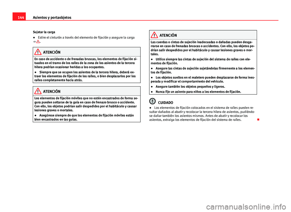 Seat Alhambra 2014 Manual del propietario (in Spanish) 144Asientos y portaobjetos
Sujetar la carga
● Estire el cinturón a través del elemento de fijación y asegure la carga
⇒
.
ATENCIÓN
En caso de accidente o de frenadas bruscas, los elementos Seat Alhambra 2014 Manual del propietario (in Spanish) 144Asientos y portaobjetos
Sujetar la carga
● Estire el cinturón a través del elemento de fijación y asegure la carga
⇒
.
ATENCIÓN
En caso de accidente o de frenadas bruscas, los elementos
