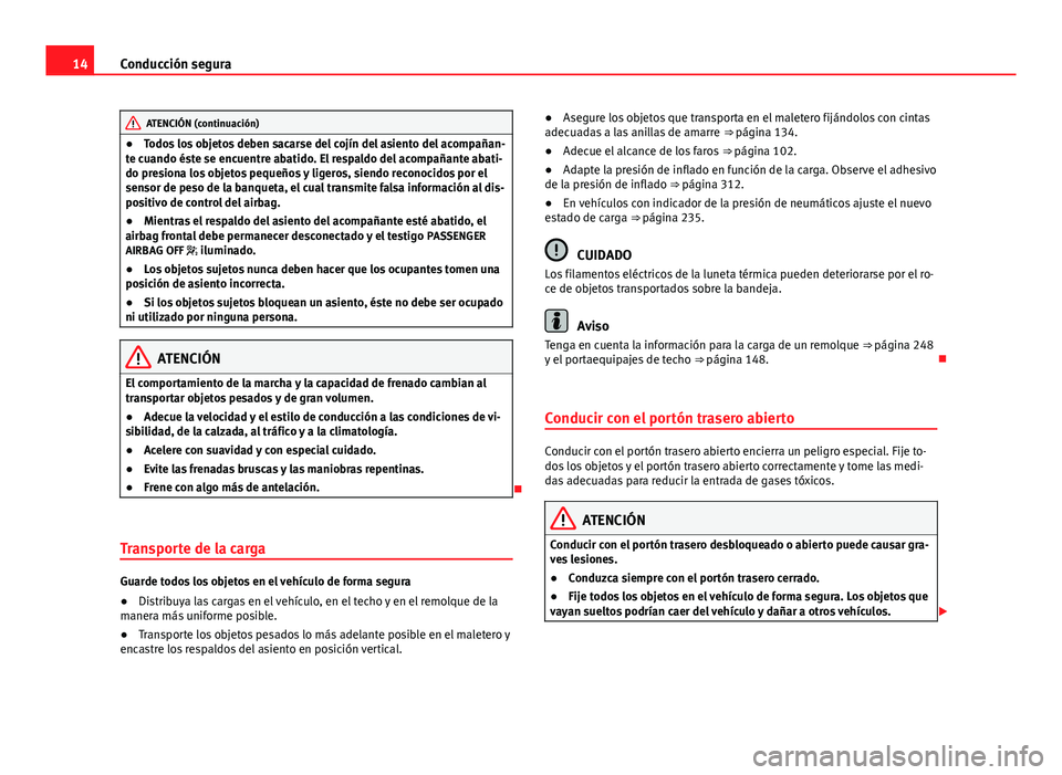 Seat Alhambra 2014  Manual del propietario (in Spanish) 14Conducción segura
ATENCIÓN (continuación)
● Todos los objetos deben sacarse del cojín del asiento del acompañan-
te cuando éste se encuentre abatido. El respaldo del acompañante abati-
do p Seat Alhambra 2014  Manual del propietario (in Spanish) 14Conducción segura
ATENCIÓN (continuación)
● Todos los objetos deben sacarse del cojín del asiento del acompañan-
te cuando éste se encuentre abatido. El respaldo del acompañante abati-
do p
