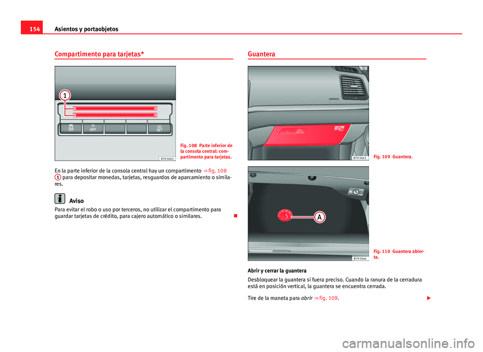Seat Alhambra 2014 Manual del propietario (in Spanish) 154Asientos y portaobjetos
Compartimento para tarjetas*
Fig. 108 Parte inferior de
la consola central: com-
partimento para tarjetas.
En la parte inferior de la consola central hay un compartimento Seat Alhambra 2014 Manual del propietario (in Spanish) 154Asientos y portaobjetos
Compartimento para tarjetas*
Fig. 108 Parte inferior de
la consola central: com-
partimento para tarjetas.
En la parte inferior de la consola central hay un compartimento