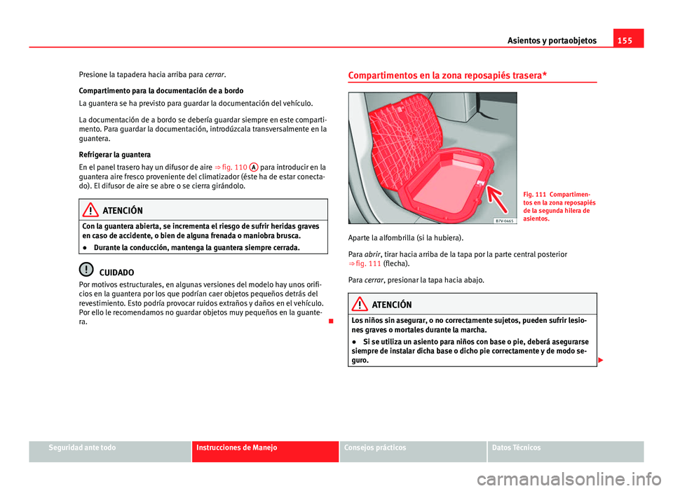Seat Alhambra 2014 Manual del propietario (in Spanish) 155
Asientos y portaobjetos
Presione la tapadera hacia arriba para cerrar.
Compartimento para la documentación de a bordo
La guantera se ha previsto para guardar la documentación del vehículo.
La d Seat Alhambra 2014 Manual del propietario (in Spanish) 155
Asientos y portaobjetos
Presione la tapadera hacia arriba para cerrar.
Compartimento para la documentación de a bordo
La guantera se ha previsto para guardar la documentación del vehículo.
La d