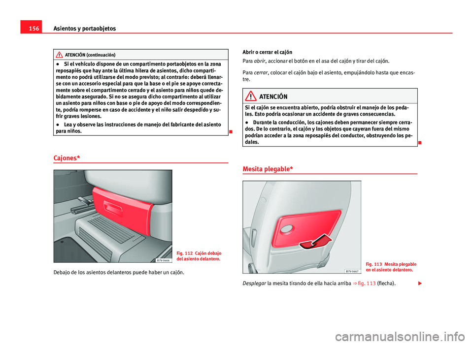 Seat Alhambra 2014 Manual del propietario (in Spanish) 156Asientos y portaobjetos
ATENCIÓN (continuación)
● Si el vehículo dispone de un compartimento portaobjetos en la zona
reposapiés que hay ante la última hilera de asientos, dicho comparti-
men Seat Alhambra 2014 Manual del propietario (in Spanish) 156Asientos y portaobjetos
ATENCIÓN (continuación)
● Si el vehículo dispone de un compartimento portaobjetos en la zona
reposapiés que hay ante la última hilera de asientos, dicho comparti-
men