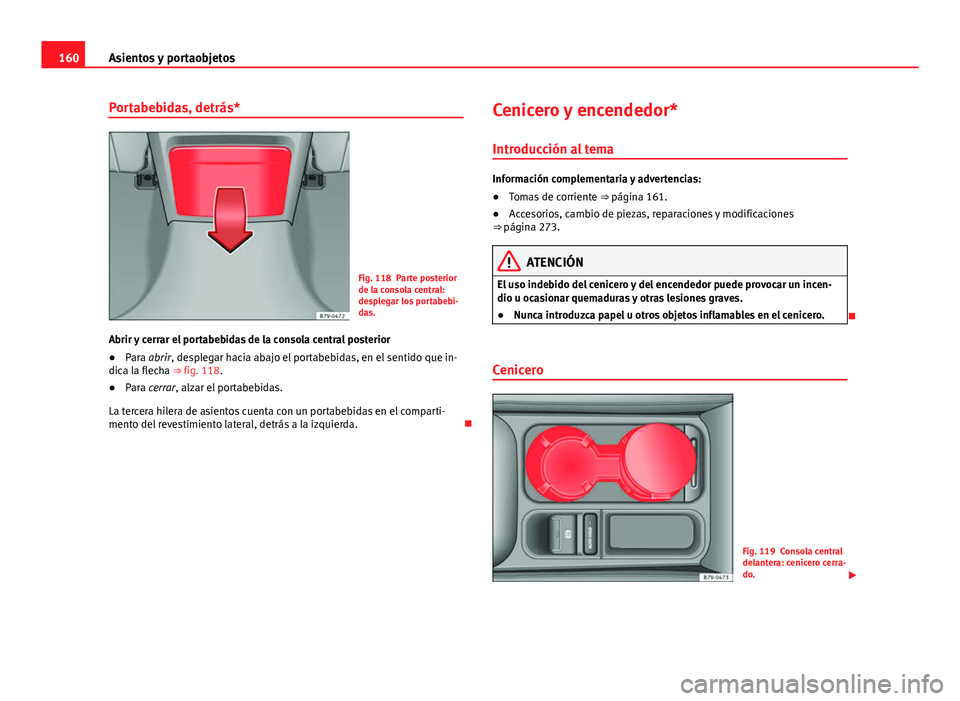 Seat Alhambra 2014 Manual del propietario (in Spanish) 160Asientos y portaobjetos
Portabebidas, detrás*
Fig. 118 Parte posterior
de la consola central:
desplegar los portabebi-
das.
Abrir y cerrar el portabebidas de la consola central posterior
● Para Seat Alhambra 2014 Manual del propietario (in Spanish) 160Asientos y portaobjetos
Portabebidas, detrás*
Fig. 118 Parte posterior
de la consola central:
desplegar los portabebi-
das.
Abrir y cerrar el portabebidas de la consola central posterior
● Para