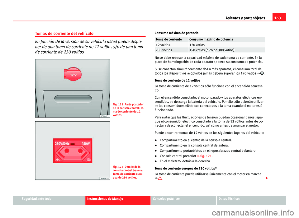 Seat Alhambra 2014 Manual del propietario (in Spanish) 163
Asientos y portaobjetos
Tomas de corriente del vehículo
En función de la versión de su vehículo usted puede dispo-
ner de una toma de corriente de 12 voltios y/o de una toma
de corriente de 23 Seat Alhambra 2014 Manual del propietario (in Spanish) 163
Asientos y portaobjetos
Tomas de corriente del vehículo
En función de la versión de su vehículo usted puede dispo-
ner de una toma de corriente de 12 voltios y/o de una toma
de corriente de 23