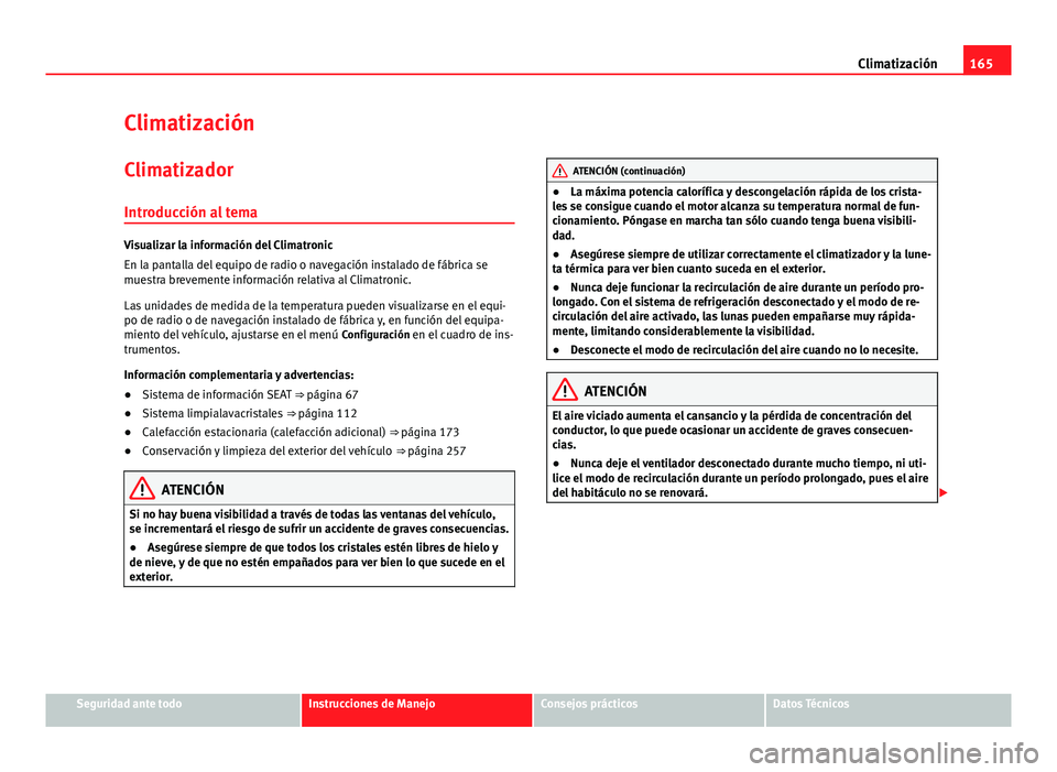 Seat Alhambra 2014 Manual del propietario (in Spanish) 165
Climatización
Climatización
Climatizador Introducción al tema
Visualizar la información del Climatronic
En la pantalla del equipo de radio o navegación instalado de fábrica se
muestra brevem Seat Alhambra 2014 Manual del propietario (in Spanish) 165
Climatización
Climatización
Climatizador Introducción al tema
Visualizar la información del Climatronic
En la pantalla del equipo de radio o navegación instalado de fábrica se
muestra brevem