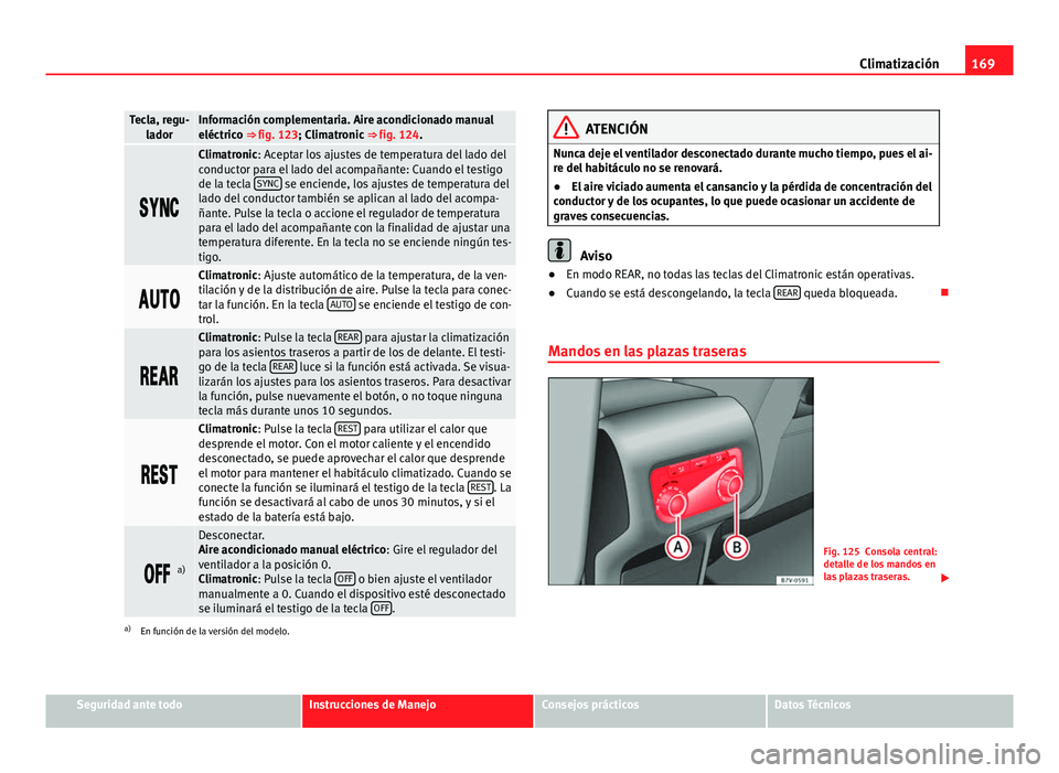 Seat Alhambra 2014 Manual del propietario (in Spanish) 169
Climatización
Tecla, regu-
ladorInformación complementaria. Aire acondicionado manual
eléctrico ⇒ fig. 123; Climatronic ⇒ fig. 124.
Climatronic: Aceptar los ajustes de tem Seat Alhambra 2014 Manual del propietario (in Spanish) 169
Climatización
Tecla, regu-
ladorInformación complementaria. Aire acondicionado manual
eléctrico ⇒ fig. 123; Climatronic ⇒ fig. 124.
Climatronic: Aceptar los ajustes de tem