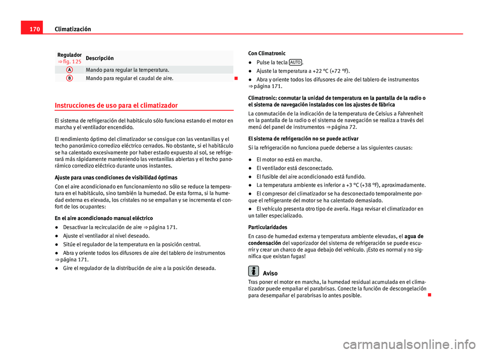 Seat Alhambra 2014 Manual del propietario (in Spanish) 170Climatización
Regulador
⇒ fig. 125Descripción
AMando para regular la temperatura.BMando para regular el caudal de aire.
Instrucciones de uso para el climatizador
El sistema de refrigeraci Seat Alhambra 2014 Manual del propietario (in Spanish) 170Climatización
Regulador
⇒ fig. 125Descripción
AMando para regular la temperatura.BMando para regular el caudal de aire.
Instrucciones de uso para el climatizador
El sistema de refrigeraci