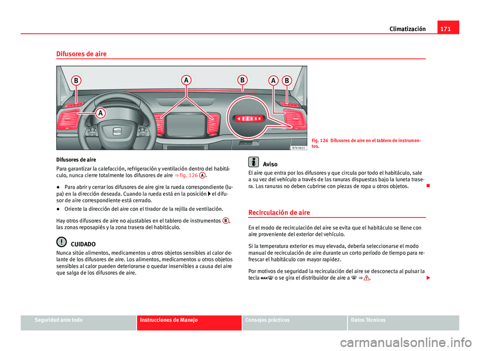 Seat Alhambra 2014 Manual del propietario (in Spanish) 171
Climatización
Difusores de aire
Fig. 126 Difusores de aire en el tablero de instrumen-
tos.
Difusores de aire
Para garantizar la calefacción, refrigeración y ventilación dentro del habitá-
cu Seat Alhambra 2014 Manual del propietario (in Spanish) 171
Climatización
Difusores de aire
Fig. 126 Difusores de aire en el tablero de instrumen-
tos.
Difusores de aire
Para garantizar la calefacción, refrigeración y ventilación dentro del habitá-
cu