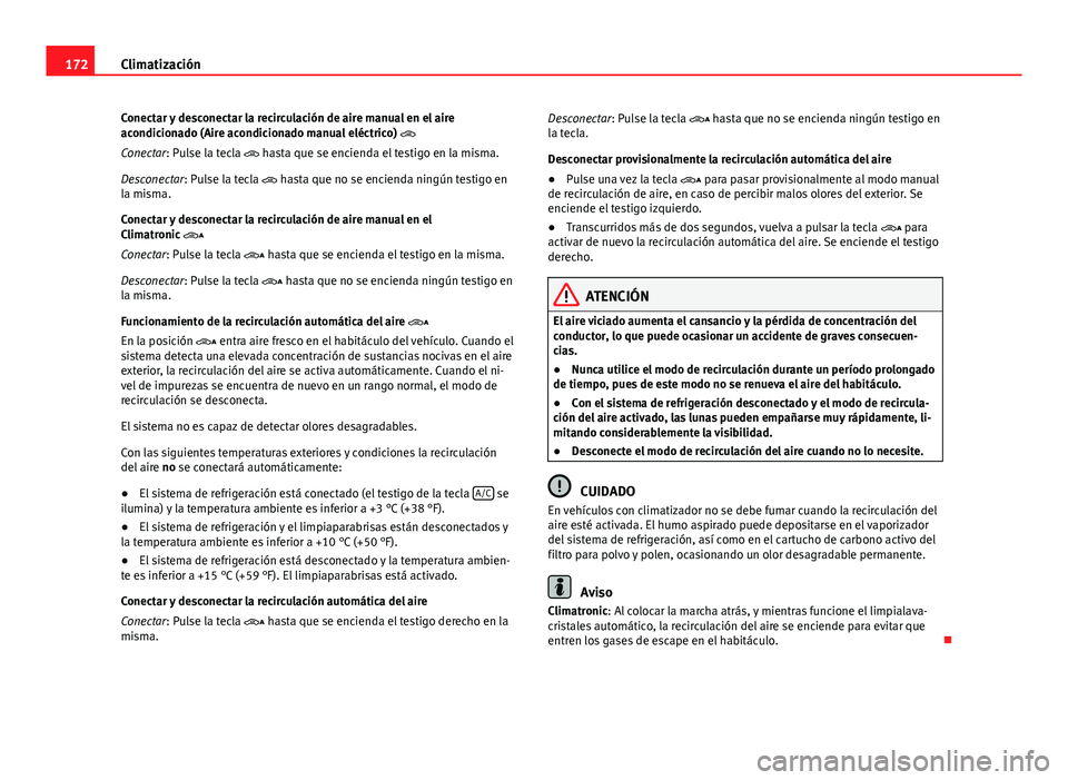 Seat Alhambra 2014 Manual del propietario (in Spanish) 172Climatización
Conectar y desconectar la recirculación de aire manual en el aire
acondicionado (Aire acondicionado manual eléctrico)
Conectar: Pulse la tecla hasta que se encienda el tes Seat Alhambra 2014 Manual del propietario (in Spanish) 172Climatización
Conectar y desconectar la recirculación de aire manual en el aire
acondicionado (Aire acondicionado manual eléctrico)
Conectar: Pulse la tecla hasta que se encienda el tes
