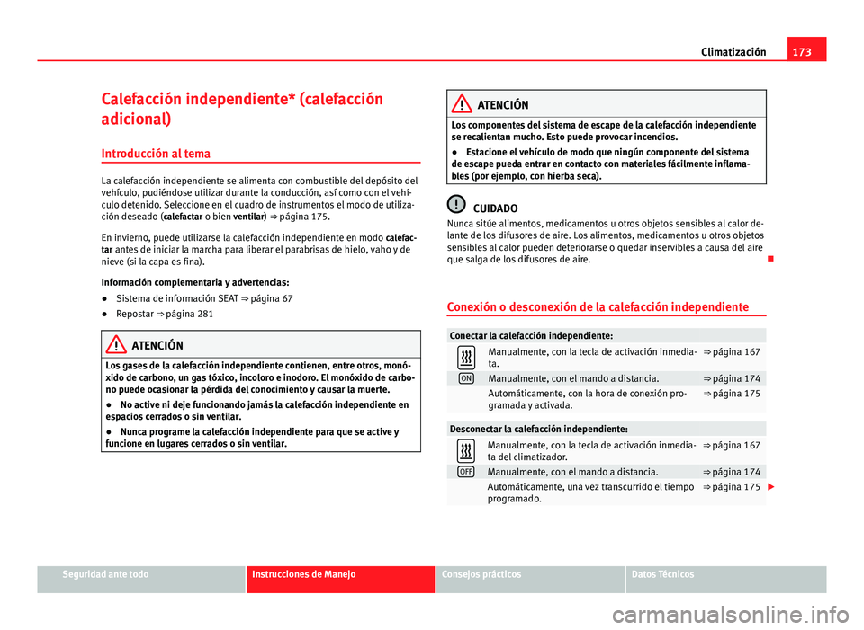 Seat Alhambra 2014 Manual del propietario (in Spanish) 173
Climatización
Calefacción independiente* (calefacción
adicional) Introducción al tema
La calefacción independiente se alimenta con combustible del depósito del
vehículo, pudiéndose utiliza Seat Alhambra 2014 Manual del propietario (in Spanish) 173
Climatización
Calefacción independiente* (calefacción
adicional) Introducción al tema
La calefacción independiente se alimenta con combustible del depósito del
vehículo, pudiéndose utiliza