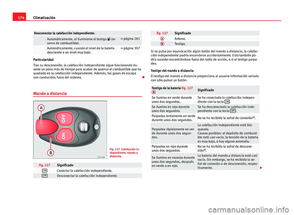 Seat Alhambra 2014 Manual del propietario (in Spanish) 174Climatización
Desconectar la calefacción independiente:
Automáticamente, al iluminarse el testigo (re-
serva de combustible).⇒ página 281
Automáticamente, cuando el nivel de la bat Seat Alhambra 2014 Manual del propietario (in Spanish) 174Climatización
Desconectar la calefacción independiente:
Automáticamente, al iluminarse el testigo (re-
serva de combustible).⇒ página 281
Automáticamente, cuando el nivel de la bat