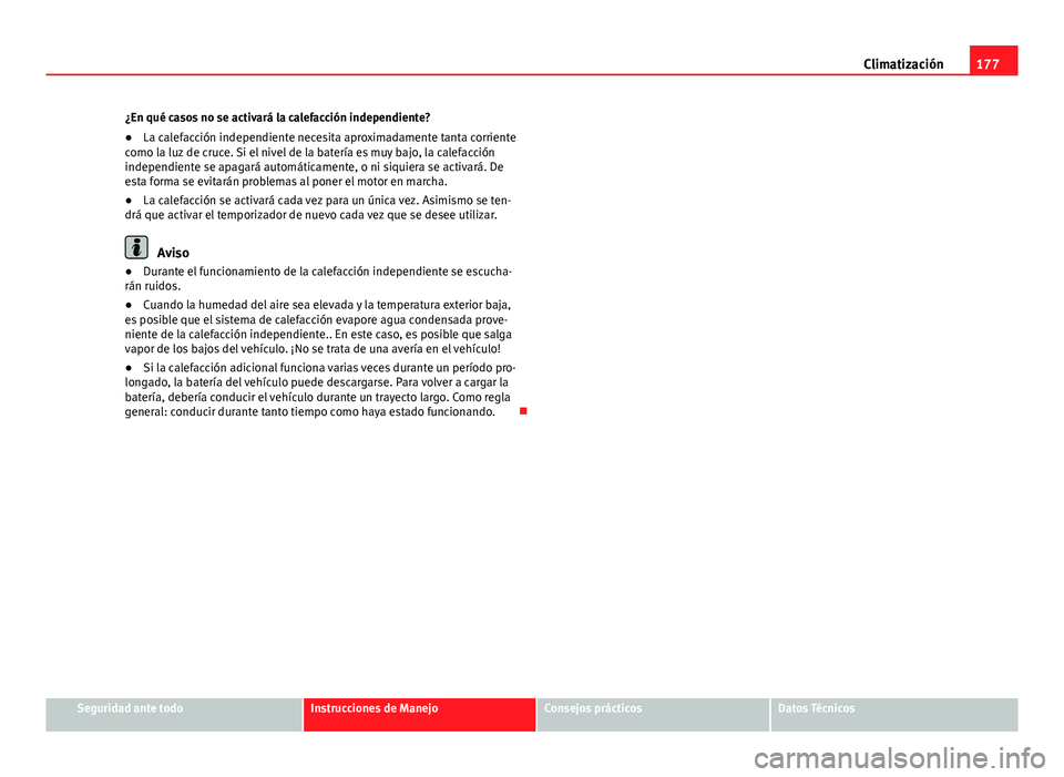 Seat Alhambra 2014 Manual del propietario (in Spanish) 177
Climatización
¿En qué casos no se activará la calefacción independiente?
● La calefacción independiente necesita aproximadamente tanta corriente
como la luz de cruce. Si el nivel de la bat Seat Alhambra 2014 Manual del propietario (in Spanish) 177
Climatización
¿En qué casos no se activará la calefacción independiente?
● La calefacción independiente necesita aproximadamente tanta corriente
como la luz de cruce. Si el nivel de la bat