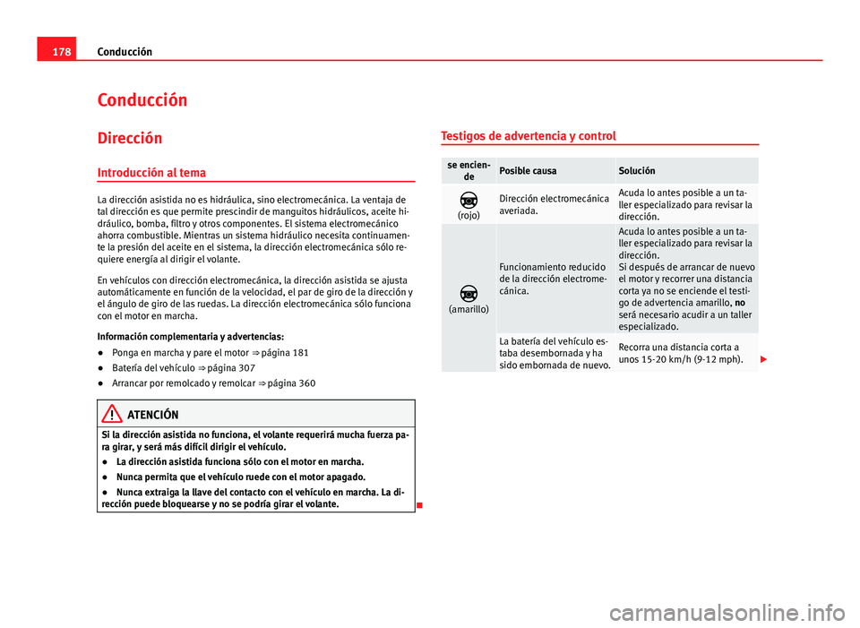 Seat Alhambra 2014 Manual del propietario (in Spanish) 178Conducción
Conducción
Dirección
Introducción al tema
La dirección asistida no es hidráulica, sino electromecánica. La ventaja de
tal dirección es que permite prescindir de manguitos hidráu Seat Alhambra 2014 Manual del propietario (in Spanish) 178Conducción
Conducción
Dirección
Introducción al tema
La dirección asistida no es hidráulica, sino electromecánica. La ventaja de
tal dirección es que permite prescindir de manguitos hidráu