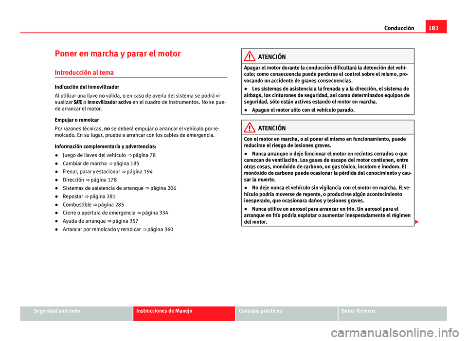Seat Alhambra 2014 Manual del propietario (in Spanish) 181
Conducción
Poner en marcha y parar el motor Introducción al tema
Indicación del inmovilizador
Al utilizar una llave no válida, o en caso de avería del sistema se podrá vi-
sualizar Seat Alhambra 2014 Manual del propietario (in Spanish) 181
Conducción
Poner en marcha y parar el motor Introducción al tema
Indicación del inmovilizador
Al utilizar una llave no válida, o en caso de avería del sistema se podrá vi-
sualizar 