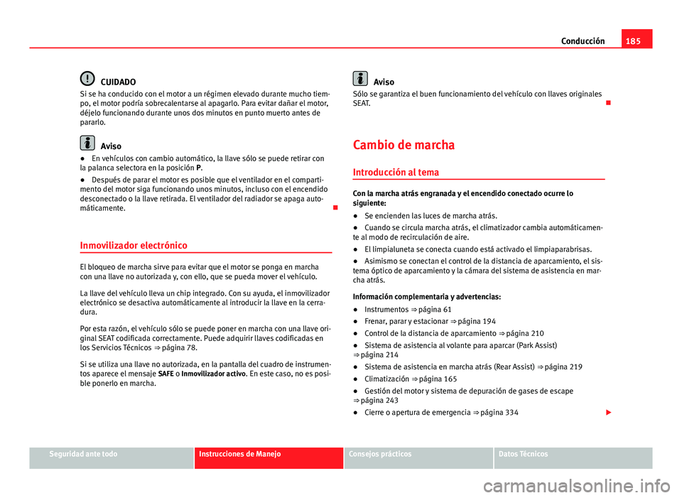 Seat Alhambra 2014 Manual del propietario (in Spanish) 185
Conducción
CUIDADO
Si se ha conducido con el motor a un régimen elevado durante mucho tiem-
po, el motor podría sobrecalentarse al apagarlo. Para evitar dañar el motor,
déjelo funcionando dur Seat Alhambra 2014 Manual del propietario (in Spanish) 185
Conducción
CUIDADO
Si se ha conducido con el motor a un régimen elevado durante mucho tiem-
po, el motor podría sobrecalentarse al apagarlo. Para evitar dañar el motor,
déjelo funcionando dur