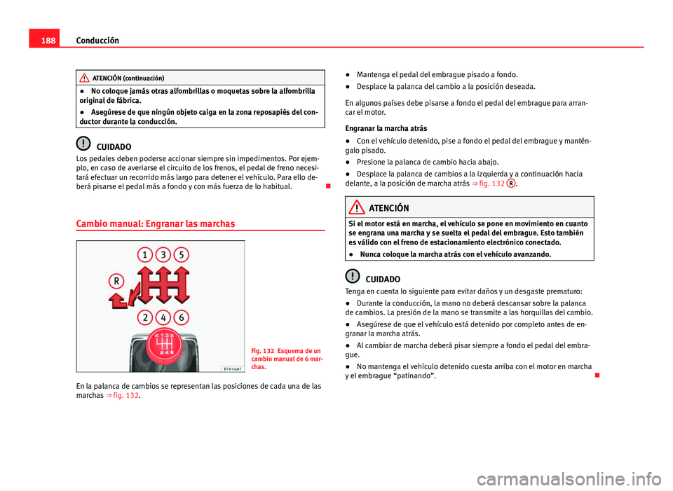 Seat Alhambra 2014 Manual del propietario (in Spanish) 188Conducción
ATENCIÓN (continuación)
● No coloque jamás otras alfombrillas o moquetas sobre la alfombrilla
original de fábrica.
● Asegúrese de que ningún objeto caiga en la zona reposapié Seat Alhambra 2014 Manual del propietario (in Spanish) 188Conducción
ATENCIÓN (continuación)
● No coloque jamás otras alfombrillas o moquetas sobre la alfombrilla
original de fábrica.
● Asegúrese de que ningún objeto caiga en la zona reposapié