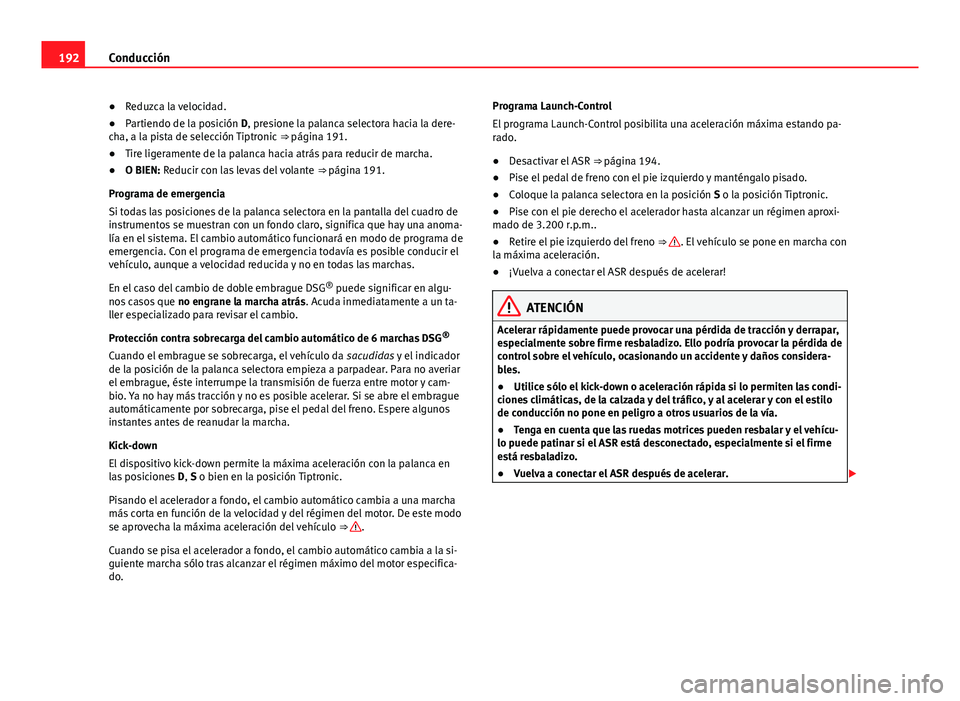 Seat Alhambra 2014 Manual del propietario (in Spanish) 192Conducción
● Reduzca la velocidad.
● Partiendo de la posición D, presione la palanca selectora hacia la dere-
cha, a la pista de selección Tiptronic ⇒ página 191.
● Tire ligeramente Seat Alhambra 2014 Manual del propietario (in Spanish) 192Conducción
● Reduzca la velocidad.
● Partiendo de la posición D, presione la palanca selectora hacia la dere-
cha, a la pista de selección Tiptronic ⇒ página 191.
● Tire ligeramente