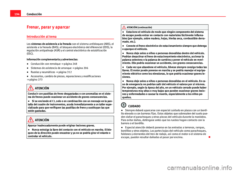 Seat Alhambra 2014 Manual del propietario (in Spanish) 194Conducción
Frenar, parar y aparcar
Introducción al tema
Los sistemas de asistencia a la frenada son el sistema antibloqueo (ABS), el
asistente a la frenada (BAS), el bloqueo electrónico del di Seat Alhambra 2014 Manual del propietario (in Spanish) 194Conducción
Frenar, parar y aparcar
Introducción al tema
Los sistemas de asistencia a la frenada son el sistema antibloqueo (ABS), el
asistente a la frenada (BAS), el bloqueo electrónico del di