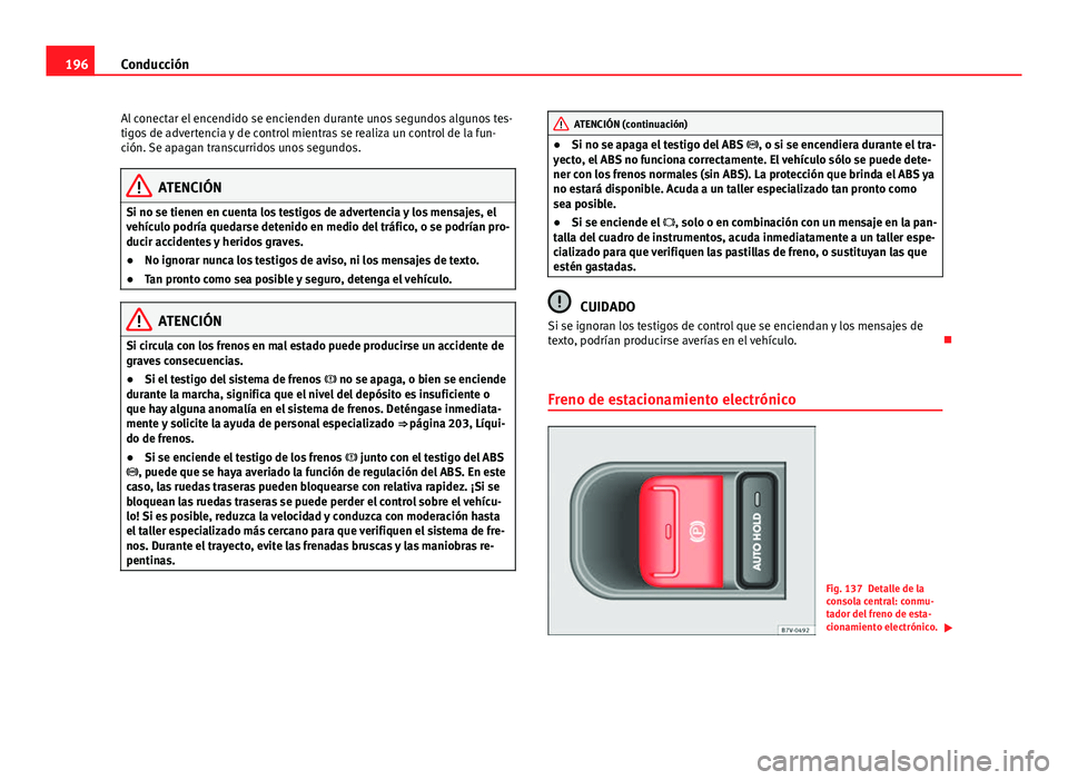 Seat Alhambra 2014 Manual del propietario (in Spanish) 196Conducción
Al conectar el encendido se encienden durante unos segundos algunos tes-
tigos de advertencia y de control mientras se realiza un control de la fun-
ción. Se apagan transcurridos unos Seat Alhambra 2014 Manual del propietario (in Spanish) 196Conducción
Al conectar el encendido se encienden durante unos segundos algunos tes-
tigos de advertencia y de control mientras se realiza un control de la fun-
ción. Se apagan transcurridos unos