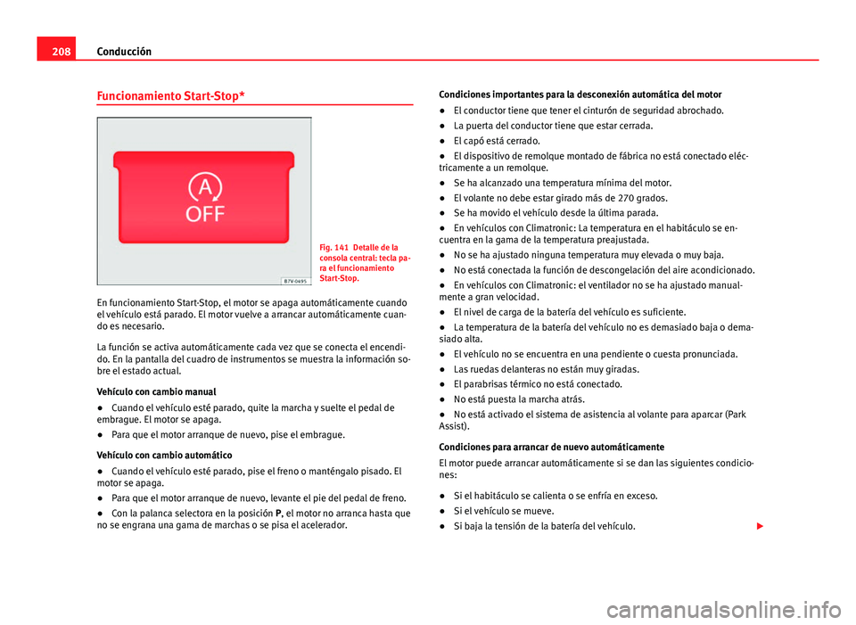 Seat Alhambra 2014  Manual del propietario (in Spanish) 208Conducción
Funcionamiento Start-Stop*
Fig. 141 Detalle de la
consola central: tecla pa-
ra el funcionamiento
Start-Stop.
En funcionamiento Start-Stop, el motor se apaga automáticamente cuando
el 