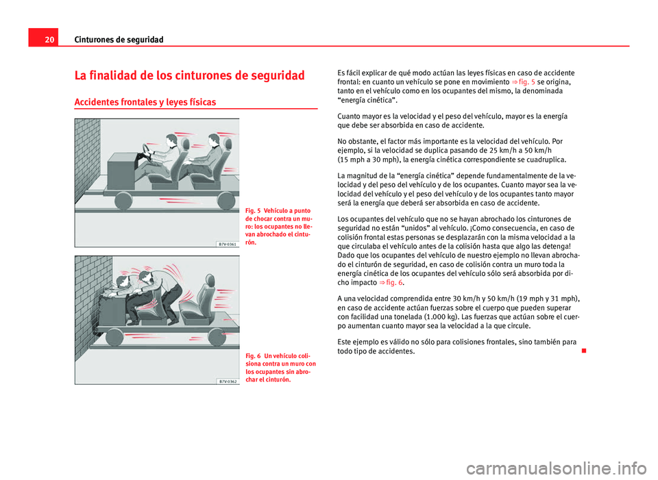 Seat Alhambra 2014  Manual del propietario (in Spanish) 20Cinturones de seguridad
La finalidad de los cinturones de seguridad
Accidentes frontales y leyes físicas
Fig. 5 Vehículo a punto
de chocar contra un mu-
ro: los ocupantes no lle-
van abrochado el 
