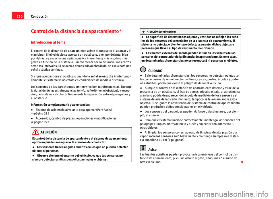 Seat Alhambra 2014 Manual del propietario (in Spanish) 210Conducción
Control de la distancia de aparcamiento*
Introducción al tema
El control de la distancia de aparcamiento asiste al conductor al aparcar y al
maniobrar. Si el vehículo se acerca a un o Seat Alhambra 2014 Manual del propietario (in Spanish) 210Conducción
Control de la distancia de aparcamiento*
Introducción al tema
El control de la distancia de aparcamiento asiste al conductor al aparcar y al
maniobrar. Si el vehículo se acerca a un o