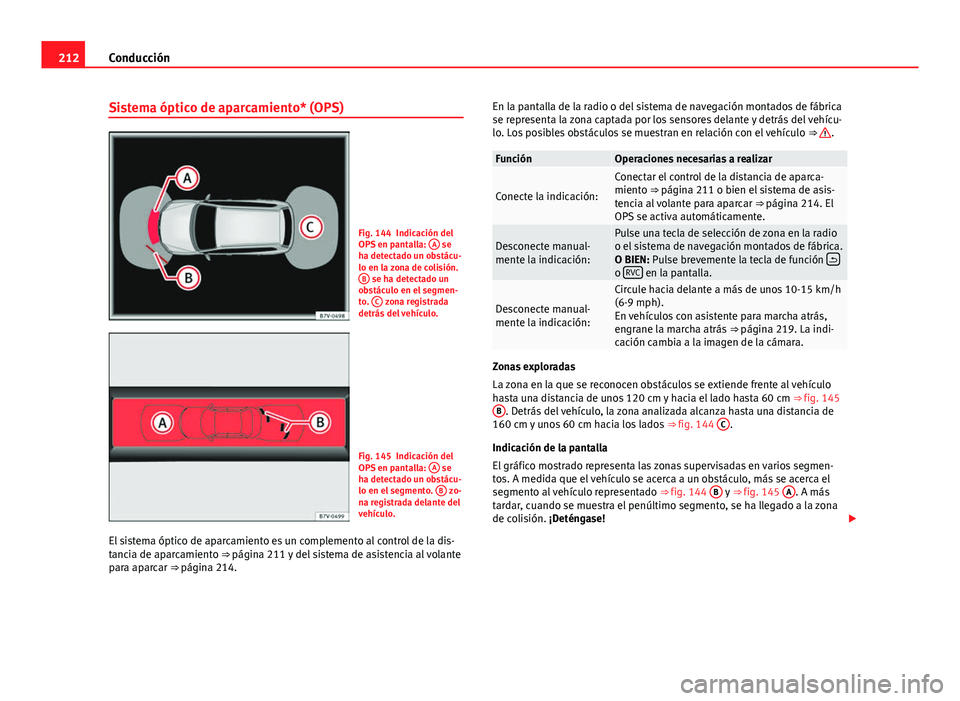 Seat Alhambra 2014 Manual del propietario (in Spanish) 212Conducción
Sistema óptico de aparcamiento* (OPS)
Fig. 144 Indicación del
OPS en pantalla: A se
ha detectado un obstácu-
lo en la zona de colisión. B
se ha detectado un
obstáculo en el segme Seat Alhambra 2014 Manual del propietario (in Spanish) 212Conducción
Sistema óptico de aparcamiento* (OPS)
Fig. 144 Indicación del
OPS en pantalla: A se
ha detectado un obstácu-
lo en la zona de colisión. B
se ha detectado un
obstáculo en el segme