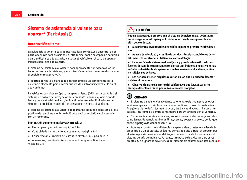 Seat Alhambra 2014 Manual del propietario (in Spanish) 214Conducción
Sistema de asistencia al volante para
aparcar* (Park Assist)
Introducción al tema
La asistencia al volante para aparcar ayuda al conductor a encontrar un es-
pacio adecuado para estaci Seat Alhambra 2014 Manual del propietario (in Spanish) 214Conducción
Sistema de asistencia al volante para
aparcar* (Park Assist)
Introducción al tema
La asistencia al volante para aparcar ayuda al conductor a encontrar un es-
pacio adecuado para estaci