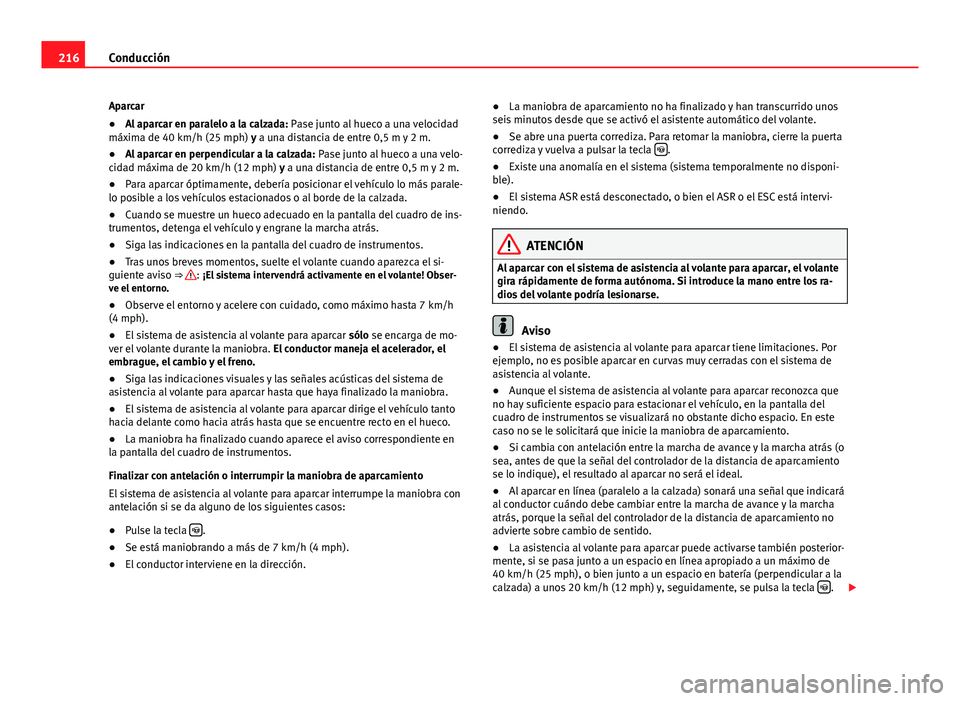 Seat Alhambra 2014 Manual del propietario (in Spanish) 216Conducción
Aparcar
● Al aparcar en paralelo a la calzada: Pase junto al hueco a una velocidad
máxima de 40 km/h (25 mph) y a una distancia de entre 0,5 m y 2 m.
● Al aparcar en perpendicular Seat Alhambra 2014 Manual del propietario (in Spanish) 216Conducción
Aparcar
● Al aparcar en paralelo a la calzada: Pase junto al hueco a una velocidad
máxima de 40 km/h (25 mph) y a una distancia de entre 0,5 m y 2 m.
● Al aparcar en perpendicular
