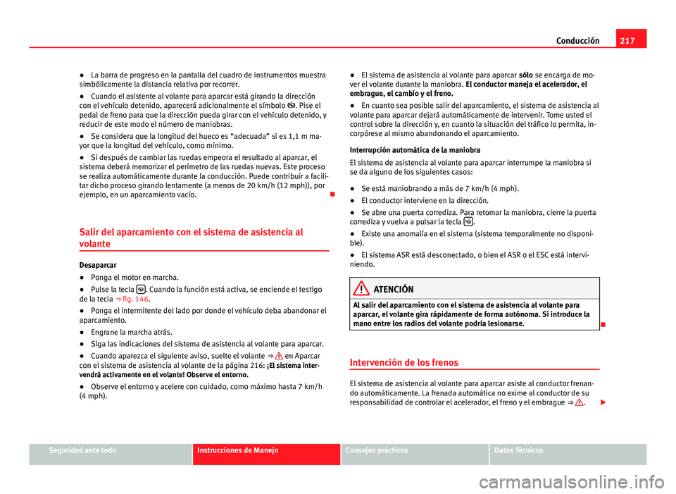 Seat Alhambra 2014 Manual del propietario (in Spanish) 217
Conducción
● La barra de progreso en la pantalla del cuadro de instrumentos muestra
simbólicamente la distancia relativa por recorrer.
● Cuando el asistente al volante para aparcar está gir Seat Alhambra 2014 Manual del propietario (in Spanish) 217
Conducción
● La barra de progreso en la pantalla del cuadro de instrumentos muestra
simbólicamente la distancia relativa por recorrer.
● Cuando el asistente al volante para aparcar está gir