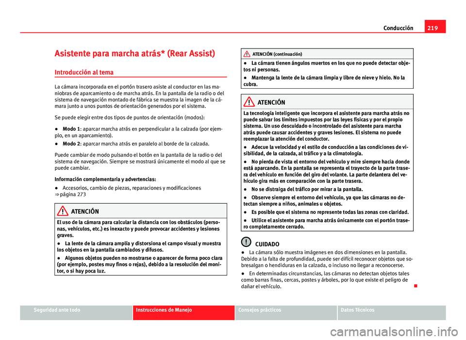 Seat Alhambra 2014 Manual del propietario (in Spanish) 219
Conducción
Asistente para marcha atrás* (Rear Assist)
Introducción al tema
La cámara incorporada en el portón trasero asiste al conductor en las ma-
niobras de aparcamiento o de marcha atrás Seat Alhambra 2014 Manual del propietario (in Spanish) 219
Conducción
Asistente para marcha atrás* (Rear Assist)
Introducción al tema
La cámara incorporada en el portón trasero asiste al conductor en las ma-
niobras de aparcamiento o de marcha atrás