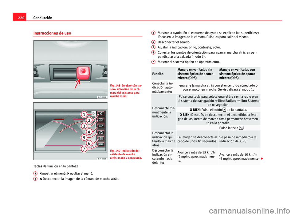 Seat Alhambra 2014 Manual del propietario (in Spanish) 220Conducción
Instrucciones de uso
Fig. 148 En el portón tra-
sero: ubicación de la cá-
mara del asistente para
marcha atrás.
Fig. 149 Indicación del
asistente de marcha
atrás: modo 2 conectado Seat Alhambra 2014 Manual del propietario (in Spanish) 220Conducción
Instrucciones de uso
Fig. 148 En el portón tra-
sero: ubicación de la cá-
mara del asistente para
marcha atrás.
Fig. 149 Indicación del
asistente de marcha
atrás: modo 2 conectado